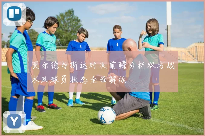 莫尔德与斯达对决前瞻分析双方战术及球员状态全面解读