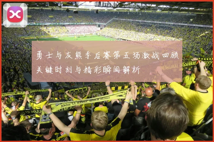勇士与灰熊季后赛第五场激战回顾关键时刻与精彩瞬间解析